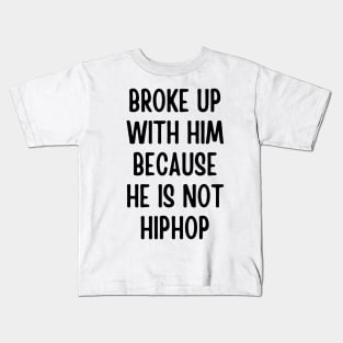 broke up with him because he is not hiphop Kids T-Shirt